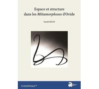Espace Et Structure Dans Les Métamorphoses D'ovide