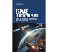 Espace : le nouveau front: Penser les contraintes opérationnelles de la bataille spatiale