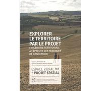 Espace Rural & Projet Spatial - Volume 5, Explorer Le Territoire Par Le Projet : L'ingénierie Territoriale À L'épreuve Des Pratiques De Conception