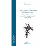 Espace-temps et mémoire de l'oeuvre d'art Esthétique et herméneutique, frontières de l'image et du sens Chine-France 2 - Stéphane Kalla - L'harmattan - broché - Essai