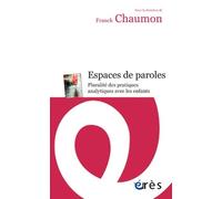 Espaces de paroles - Pluralité des pratiques analytiques avec les enfants Franck Chaumon (Directeur éditorial), Franck Chaumon (Auteur)