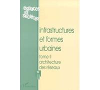 Espaces Et Societes N°96 1999 : Infrastructures Et Formes Urbaines - Tome 2, Architecture Des Réseaux