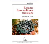 Espaces francophones tunisiens ou Main de Fatma - Ali Abassi - L'harmattan - broché - Essai
