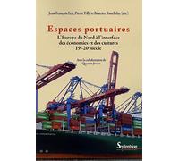 Espaces portuaires: L''Europe du Nord à l''interface des économies et des cultures 19e-20e siècle