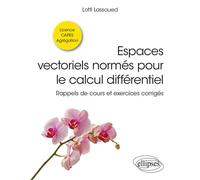 Espaces vectoriels normés pour le calcul différentiel Rappels de cours et exercices corrigés - Lotfi Lassoued - Ellipses - broché - Scolaire / Universitaire