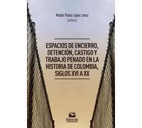 Espacios de encierro, detención, castigo y trabajo penado en la historia de Colombia, siglos XVI a XX
