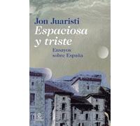 Espaciosa y triste: Ensayos sobre España