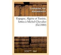 Espagne, Algérie et Tunisie, lettres à Michel Chevalier - Petr Aleksandrovitch Tchikhatchev - Hachette Bnf - broché - Livre