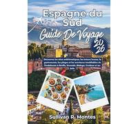 Espagne du sud Guide de Voyage 2026: Découvrez les sites emblématiques, les trésors locaux, la gastronomie, les plages et les aventures inoubliables ... Grenade, Malaga, Cordoue et au-delà.