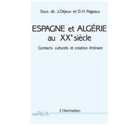 Espagne Et Algérie Au Xxe Siècle - Contacts Culturels Et Créations Littéraires