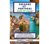 ESPAGNE ET PORTUGAL Guide de voyage 2026: Itinéraires incontournables, trésors cachés, meilleures adresses gourmandes et astuces économiques pour une aventure ibérique réussie.