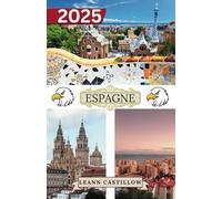ESPAGNE GUIDE DE VOYAGE 2025: Essentiels de voyage Informations clés sur les visas, les meilleures saisons de voyage, les options de transport et des ... un voyage en douceur à travers l'Espagne.