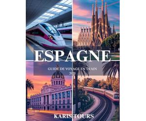 ESPAGNE GUIDE DE VOYAGE EN TRAIN 2025: Explorez des villes dynamiques, des villages cachés, des routes pittoresques et la culture locale à travers des ... inoubliables à travers la péninsule ibérique