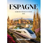 ESPAGNE GUIDE DE VOYAGE EN TRAIN 2026: Guide du voyageur novice sur les itinéraires, les billets, les abonnements ferroviaires, les gares, les ... et les itinéraires sans stress de l'AVE