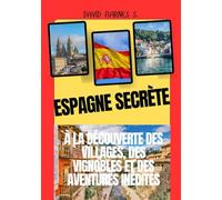 ESPAGNE SECRÈTE: À la découverte des villages, des vignobles et des aventures inédites