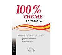 Espagnol 100% thème: 80 textes d'entraînement à la traduction (littérature, presse, thème grammatical)