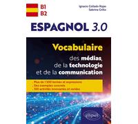 Espagnol 3.0. Vocabulaire des médias, de la technologie et de la communication Plus de 1500 termes et expressions - des exemples concrets - 100 activités innovantes et variées - Ignacio Collado Rojas
