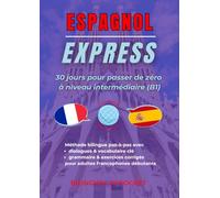 Espagnol Express: 30 Jours pour Passer de Zéro à Niveau Intermédiaire (B1)
