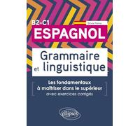 Espagnol. Grammaire et linguistique. Les fondamentaux à maîtriser dans le supérieur. (Avec exercices corrigés) B2-C1