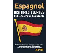 Espagnol - Histoires courtes et textes pour débutants: Améliorez votre niveau de langue avec des textes et des histoires faciles à comprendre - Traductions français incluses.