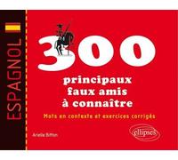 Espagnol. Les 300 principaux faux amis à connaître. Mots en contexte et exercices corrigés - Arielle Bitton - Ellipses - broché - Méthode de langue