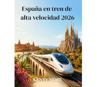 España en tren de alta velocidad 2026: Una guía práctica de AVE y Renfe para explorar Madrid, Barcelona, Andalucía y la costa sin coche.
