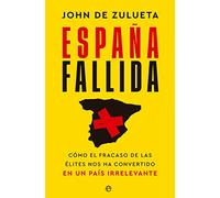 España fallida: Cómo el fracaso de las élites nos ha convertido en un país irrelevante