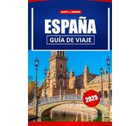 España Guía De Viaje 2025: Descubre la rica historia, la vibrante cultura y los principales destinos de Europa para un viaje inolvidable