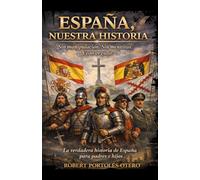 España, Nuestra Historia: Sin manipulación. Sin mentiras. Y con orgullo. La verdadera historia de España para padres e hijos.
