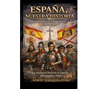 España, Nuestra Historia: Sin manipulación. Sin mentiras. Y con orgullo. La verdadera historia de España para padres e hijos.