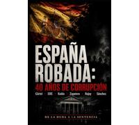 ESPAÑA ROBADA: 40 AÑOS DE CORRUPCIÓN: Gürtel · ERE · Koldo · Zapatero · Rajoy · Sánchez De la duda a la sentencia