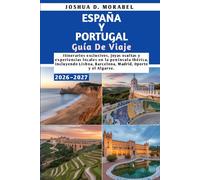 ESPAÑA Y PORTUGAL GUÍA DE VIAJE 2026-2027: Itinerarios exclusivos, joyas ocultas y experiencias locales en la península Ibérica, incluyendo Lisboa, Barcelona, Madrid, Oporto y el Algarve.