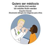 Español-Alemán Quiero Ser Médico/A - Ich Möchte Arzt Werden/Ich Möchte Ärztin Werden Diccionario Bilingüe De Imágenes Para Niños