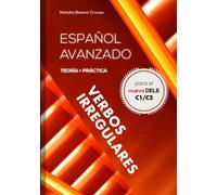 Español avanzado: Verbos irregulares: Teoría y práctica para el nuevo DELE C1/C2 - Conjugaciones de más de 7000 verbos