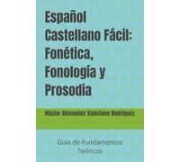 Español Castellano Fácil: Fonética, Fonología y Prosodia: Guía de Fundamentos Teóricos