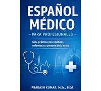 Español Médico para Profesionales: Guía práctica para médicos, enfermeras, paramédicos y profesionales de la salud para comunicarse con confianza con pacientes hispanohablantes