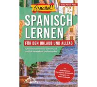 ¡Español! Spanisch lernen für den Urlaub und Alltag: Ohne Vorkenntnisse schnell und einfach verstehen, und mitreden - mit Audio, Wortschatz, Grammatik, Übungen und Redewendungen