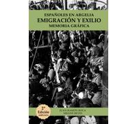 ESPAÑOLES EN ARGELIA. EMIGRACIÓN Y EXILIO. MEMORIA GRÁFICA: SEGUNDA EDICIÓN AMPLIADA Y REVISADA