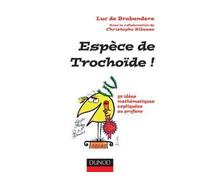 Espèce de trochoïde ! - 50 idées mathématiques expliquées au profane 50 notions mathématiques - Luc de Brabandère - Dunod - broché - Etude