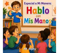 Especial a Mi Manera: Hablo con Mis Manos: Un conmovedor cuento infantil sobre la sordera, el lenguaje de señas, la amistad, la confianza y la inclusión para niños de 4 a 8 años