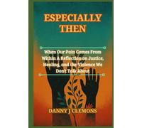 Especially Then: When Our Pain Comes From Within A Reflection on Justice, Healing, and the Violence We Don't Talk About