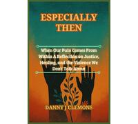 Especially Then: When Our Pain Comes From Within A Reflection on Justice, Healing, and the Violence We Don't Talk About