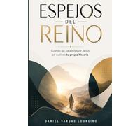 Espejos del Reino: Cuando las parábolas de Jesús se vuelven tu propia historia