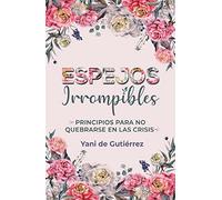 Espejos Irrompibles - Yani de Gutiérrez - Principios para no quebrarse - Vida Cristiana (Spanish Edition)