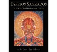 Espejos Sagrados El Arte Visionario de Alex Grey by Alex Grey & With Ken Wilber & With Carlo McCormick Alex Grey (Auteur)