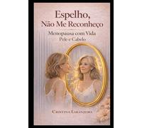 Espelho, Não Me Reconheço: Menopausa com Vida - Pele e Cabelo depois dos 40