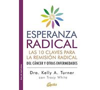 Esperanza radical: Las 10 claves para la remisión radical del cáncer y otras enfermedades