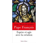 Espère et agis avec la création - Pape François - Parole Et Silence Eds - broché - Essai