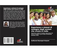 Esperienze e sistemi di sostegno degli anziani che vivono in India: Esperienze e sistemi di sostegno degli anziani che vivono in famiglie e case di riposo nell'ANDHRA PRADESH, INDIA