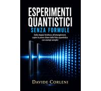Esperimenti quantistici senza formule: Dalla doppia fenditura all’entanglement, capire le prove chiave della fisica quantistica con esempi semplici